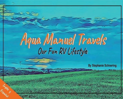 Aqua Manuel Travels: Our Fun RV Lifestyle by Schnering, Stephanie