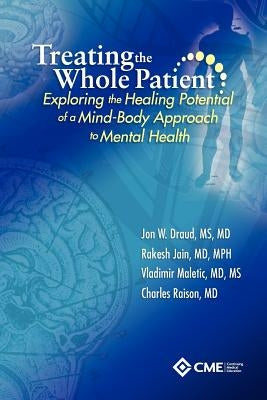 Treating the Whole Patient: Exploring the Healing Potential of a Mind-Body Approach to Mental Health by Jain, Rakesh