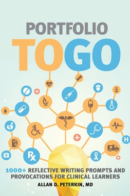 Portfolio to Go: 1000+ Reflective Writing Prompts and Provocations for Clinical Learners by Peterkin, Allan D.