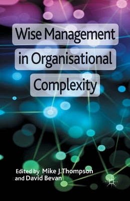 Wise Management in Organisational Complexity by Thompson, M.
