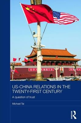 US-China Relations in the Twenty-First Century: A Question of Trust by Tai, Michael