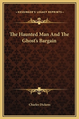 The Haunted Man And The Ghost's Bargain by Dickens, Charles