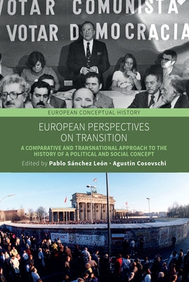 European Perspectives on Transition: A Comparative and Transnational Approach to the History of a Political and Social Concept by León, Pablo Sánchez