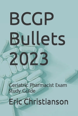 BCGP Bullets: Geriatric Pharmacist Exam Study Guide by Christianson, Eric