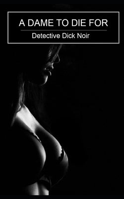 A Dame to Die for: Detective Dick Noir by Brady, Bruce