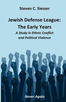 Jewish Defense League: The Early Years: A Study in Group Conflict and Political Violence by Siesser, Steven