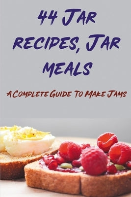 44 Jar recipes, Jar meals: A Complete Guide To Make Jams: Best Jam Recipes by Forness, Alfonso