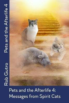 Pets and the Afterlife 4: Messages from Spirit Cats by Gutro, Rob