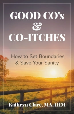 Good Co's & Co-Itches: How to Set Boundaries & Save Your Sanity by Clare, Kathryn