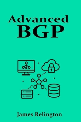 Advanced BGP: Route Engineering and Traffic Policies by Relington, James