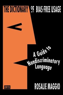 The Dictionary of Bias-Free Usage: A Guide to Nondiscriminatory Language by Maggio, Rosalie