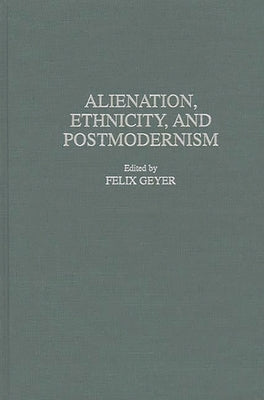 Alienation, Ethnicity, and Postmodernism by Geyer, Rudolf F.