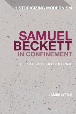 Samuel Beckett in Confinement: The Politics of Closed Space by Little, James