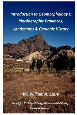 Introduction to Geomorphology I: Physiographic Provinces, Landscapes & Geologic History by Szary, William a.