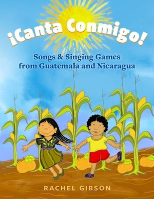 ¡Canta Conmigo!: Songs and Singing Games from Guatemala and Nicaragua by Gibson, Rachel