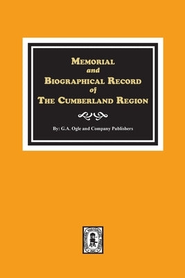 Memorial and Biographical Record of the Cumberland Region of Tennessee by Publishers, G. a. Ogle and Company