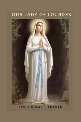 Our lady of lourdes: A divine encounter by Thomas Flanagan
