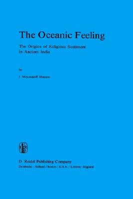 The Oceanic Feeling: The Origins of Religious Sentiment in Ancient India by Masson, J. M.