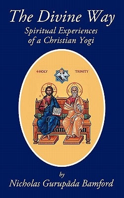 The Divine Way: Spiritual Experiences of a Christian Yogi by Bamford, Nicholas Gurup