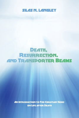 Death, Resurrection, and Transporter Beams by Langley, Silas N.