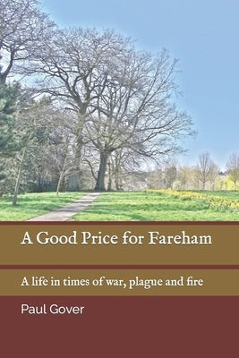A Good Price for Fareham: A life in times of war, plague and fire by Gover, Paul