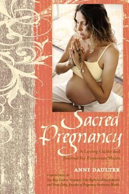 Sacred Pregnancy: A Loving Guide and Journal for Expectant Moms by Daulter, Anni