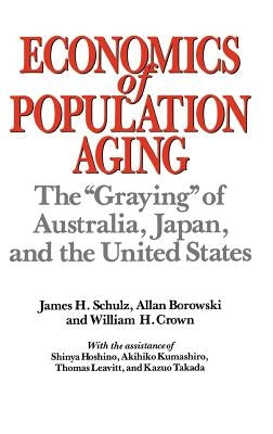 Economics of Population Aging: The "Graying" of Australia, Japan, and the United States by Schulz, James H.