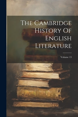 The Cambridge History Of English Literature; Volume 13 by Anonymous