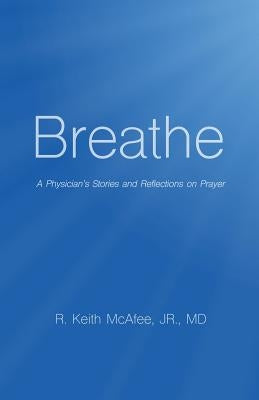 Breathe: A Physician's Stories and Reflections on Prayer by McAfee, Jr.