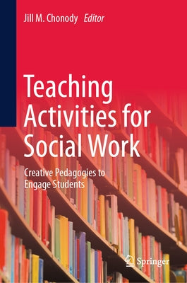 Teaching Activities for Social Work: Creative Pedagogies to Engage Students by Chonody, Jill M.