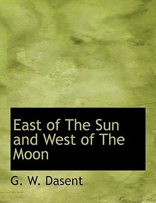 East of the Sun and West of the Moon by Dasent, G. W.