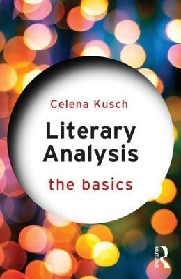 Literary Analysis: The Basics: The Basics by Kusch, Celena
