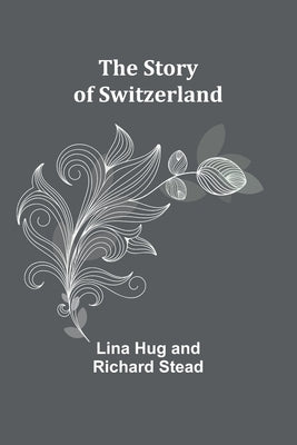 The Story of Switzerland by Hug, Lina