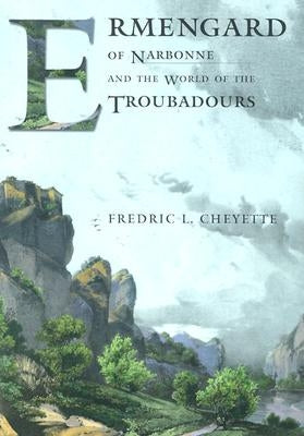 Ermengard of Narbonne and the World of the Troubadours by Cheyette, Fredric L.