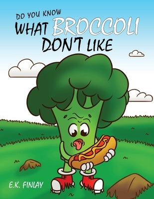 What Broccoli Don't Like: A beginner reader's introduction to vegetables by Finlay, E. K.