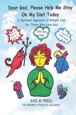 Dear God, Please Help Me Stay On My Diet Today: A Spiritual Approach to Weight Loss for Those Who Love God by Freid, Gail M.
