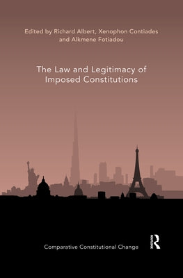 The Law and Legitimacy of Imposed Constitutions by Albert, Richard