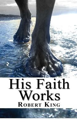 His Faith Works by King, Robert