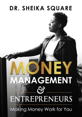 Money Management & Entrepreneurs: Making Money Work For You by Square, Sheika