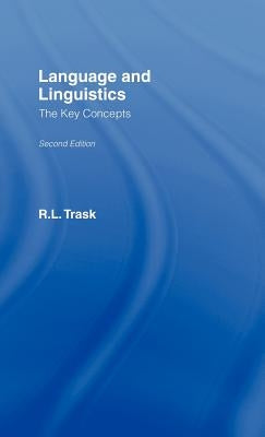 Language and Linguistics: The Key Concepts by Trask, R. L.