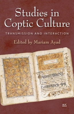 Studies in Coptic Culture: Transmission and Interaction by Ayad, Mariam F.
