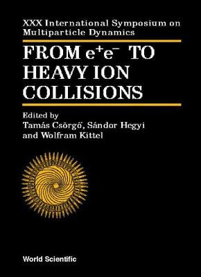 From E+e- To Heavy Ion Collisions - Proceedings of the XXX International Symposium on Multiparticle Dynamics by Csorgo, Tamas