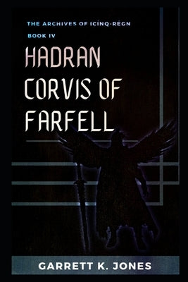 The Archives of Icínq-Régn, Book IV: Hadran Corvis of Farfell by Jones, Garrett K.