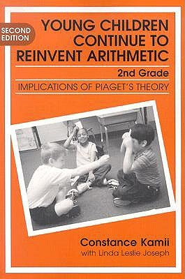 Young Children Continue to Reinvent Arithmetic-2nd Grade: Implication of Piaget's Theory by Kamii, Constance