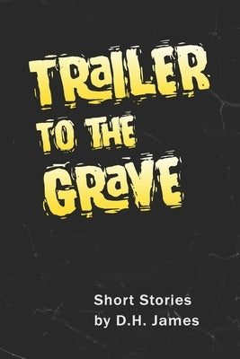 Trailer to the Grave: Short Stories by James, D. H.