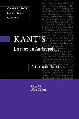 Kant's Lectures on Anthropology: A Critical Guide by Cohen, Alix