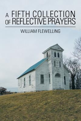 A Fifth Collection of Reflective Prayers by Flewelling, William