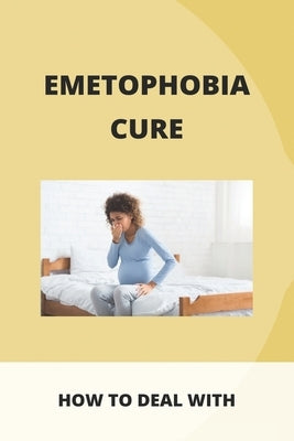 Emetophobia Cure: How To Deal With: Emetophobia Symptoms by Maco, Rolanda