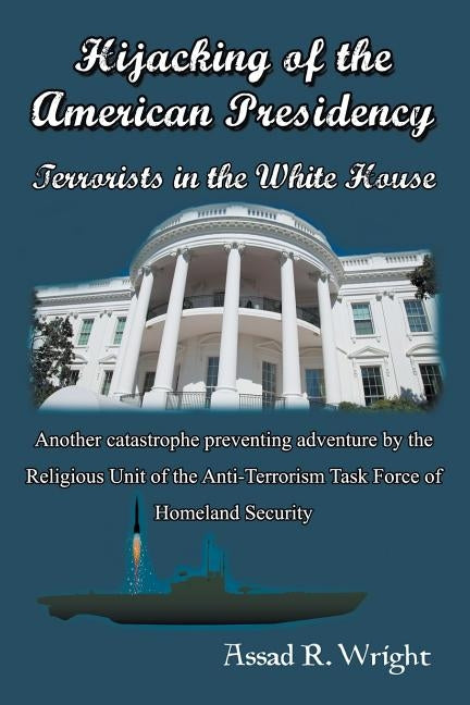 Hijacking of the American Presidency: Terrorists in the White House by Wright, Assad R.
