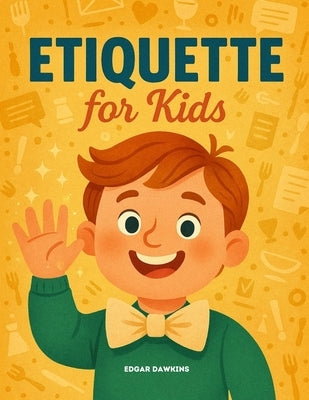 Etiquette for Kids: A Picture Book of 40 Gentle Lessons in Kindness, Friendship, and Respect by Dawkins, Edgar
